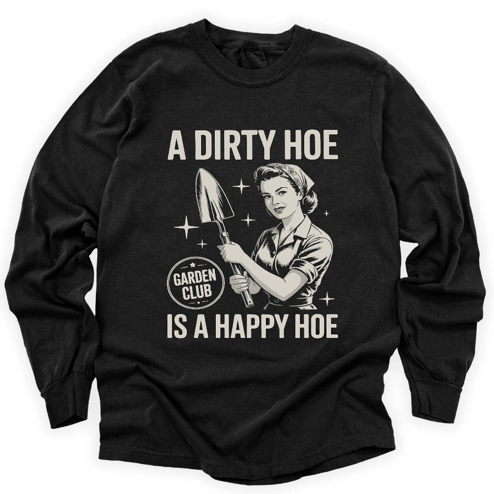 A Dirty Hoe Is A Happy Hoe Long Sleeve T-shirt