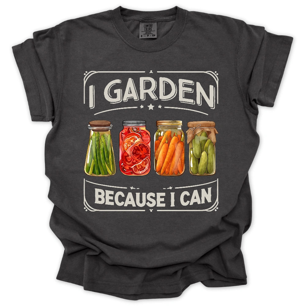 I Garden Because I Can T-Shirt