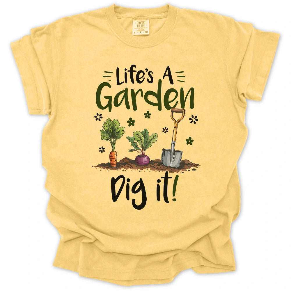 Life's A Garden Dig It T-Shirt