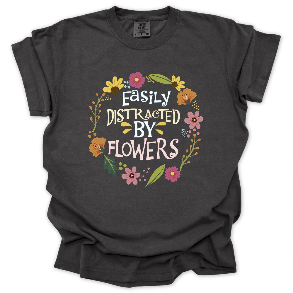 Easily Distrated By Flowers T-shirt
