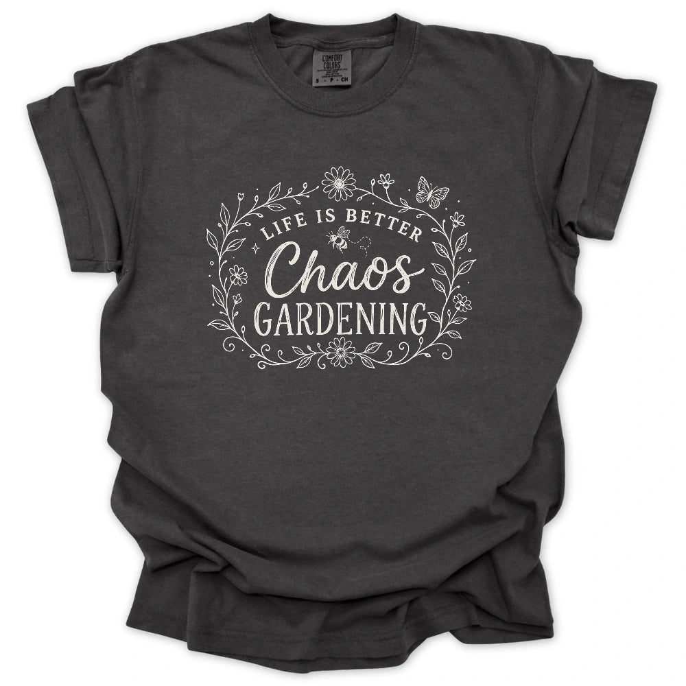 Life Is Better With Chaos Gardening T-shirt