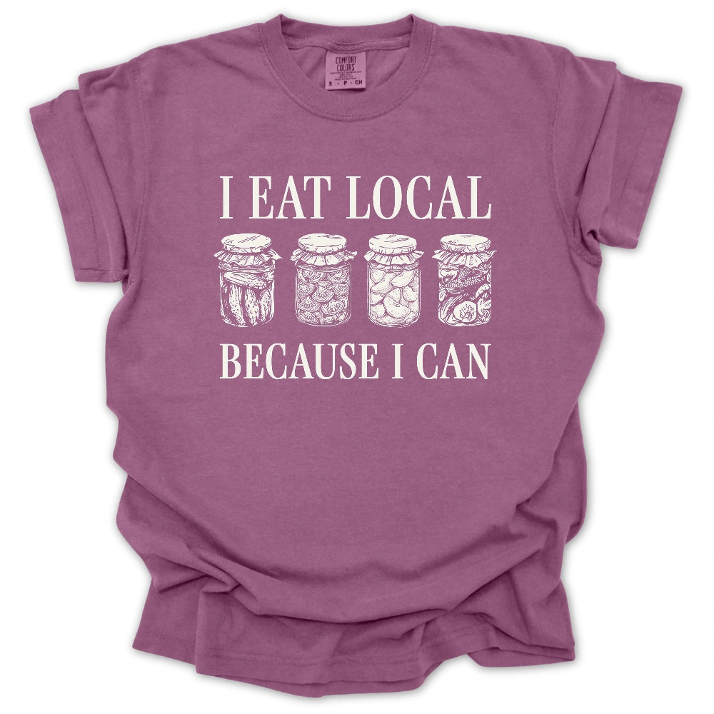 I Eat Local Because I Can T-Shirt