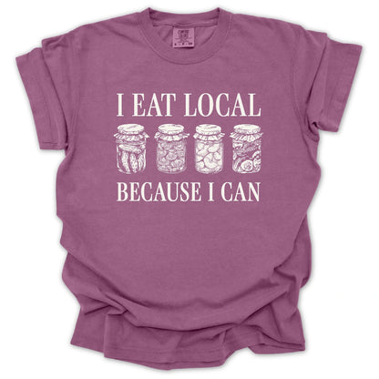 I Eat Local Because I Can T-Shirt