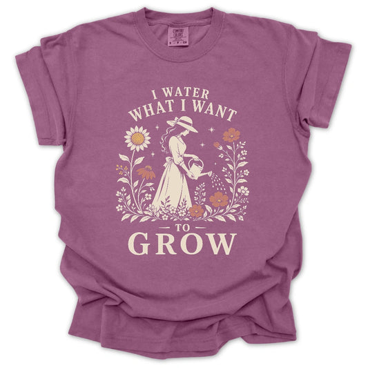 I Water What I Want To Grow T-shirt