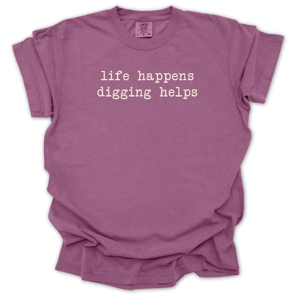 Life Happens Digging Helps T-shirt
