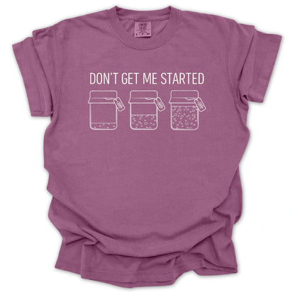 'Don't Get Me Started' Sourdough T-Shirt