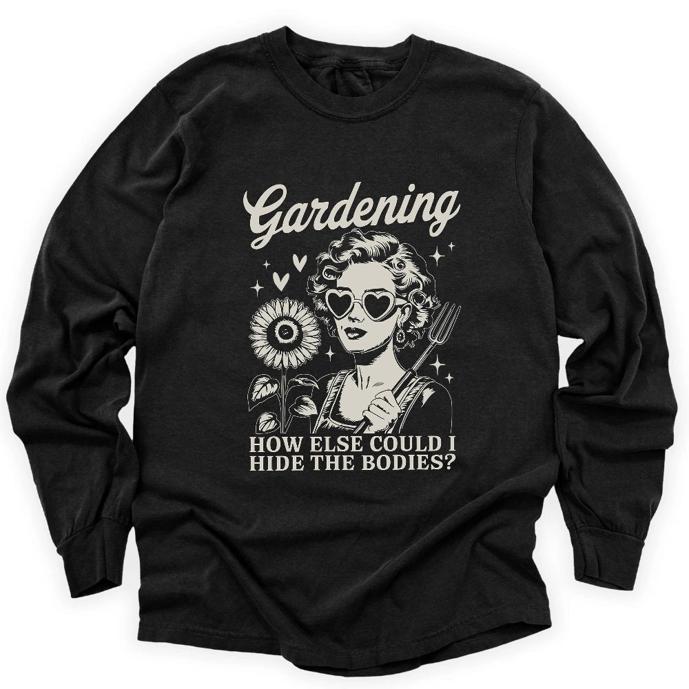 Gardening Hides The Bodies Long Sleeve T-shirt