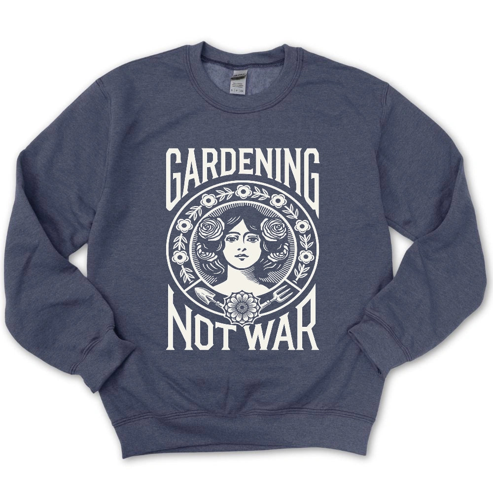 Gardening Not War Sweatshirt