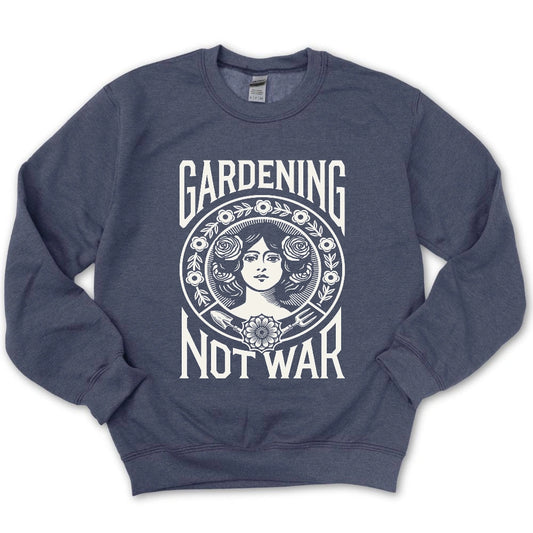 Gardening Not War Sweatshirt