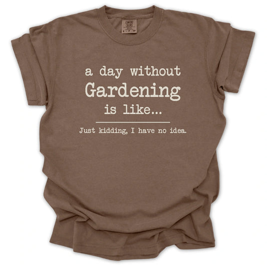 A Day Without Gardening Is Like... T-Shirt