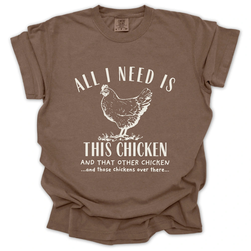 All I Need Is Chickens T-Shirt