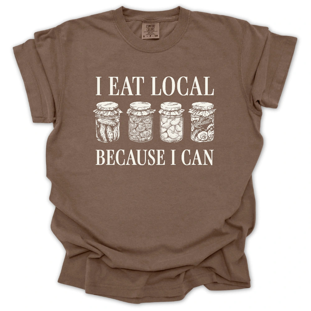 I Eat Local Because I Can T-Shirt