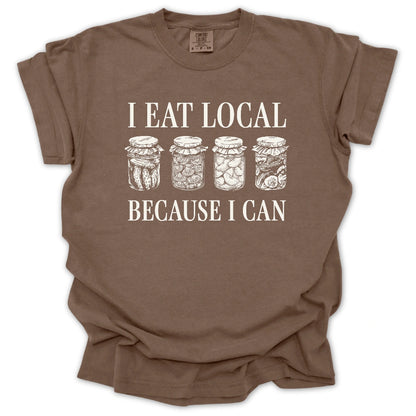 I Eat Local Because I Can T-Shirt