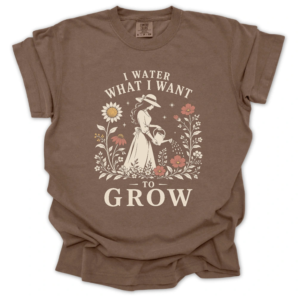 I Water What I Want To Grow T-shirt