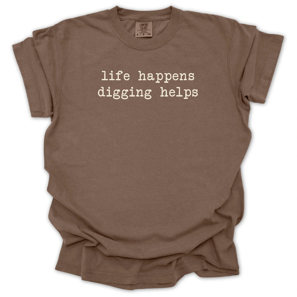 Life Happens Digging Helps T-shirt