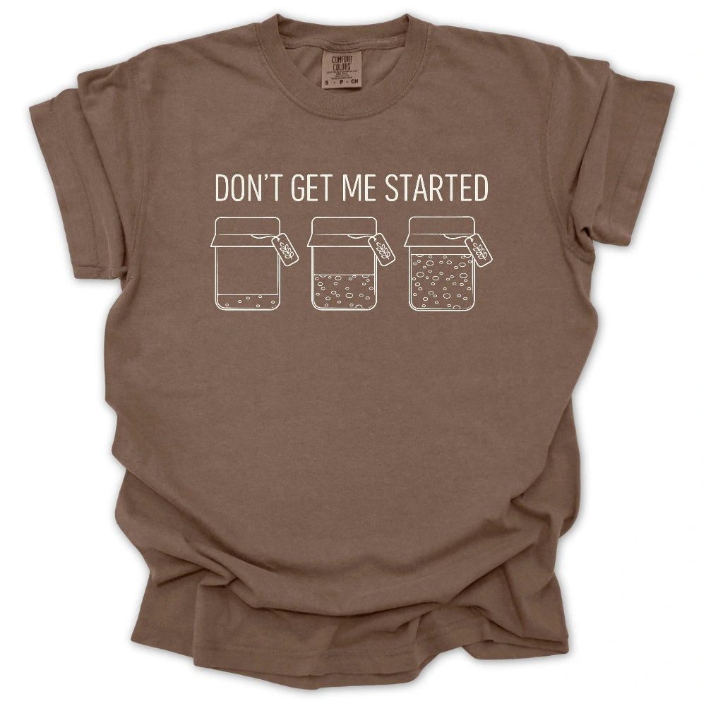 'Don't Get Me Started' Sourdough T-Shirt