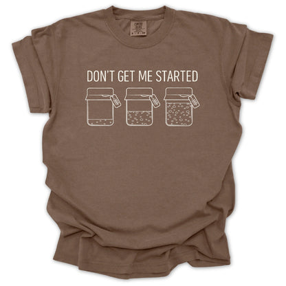 'Don't Get Me Started' Sourdough T-Shirt
