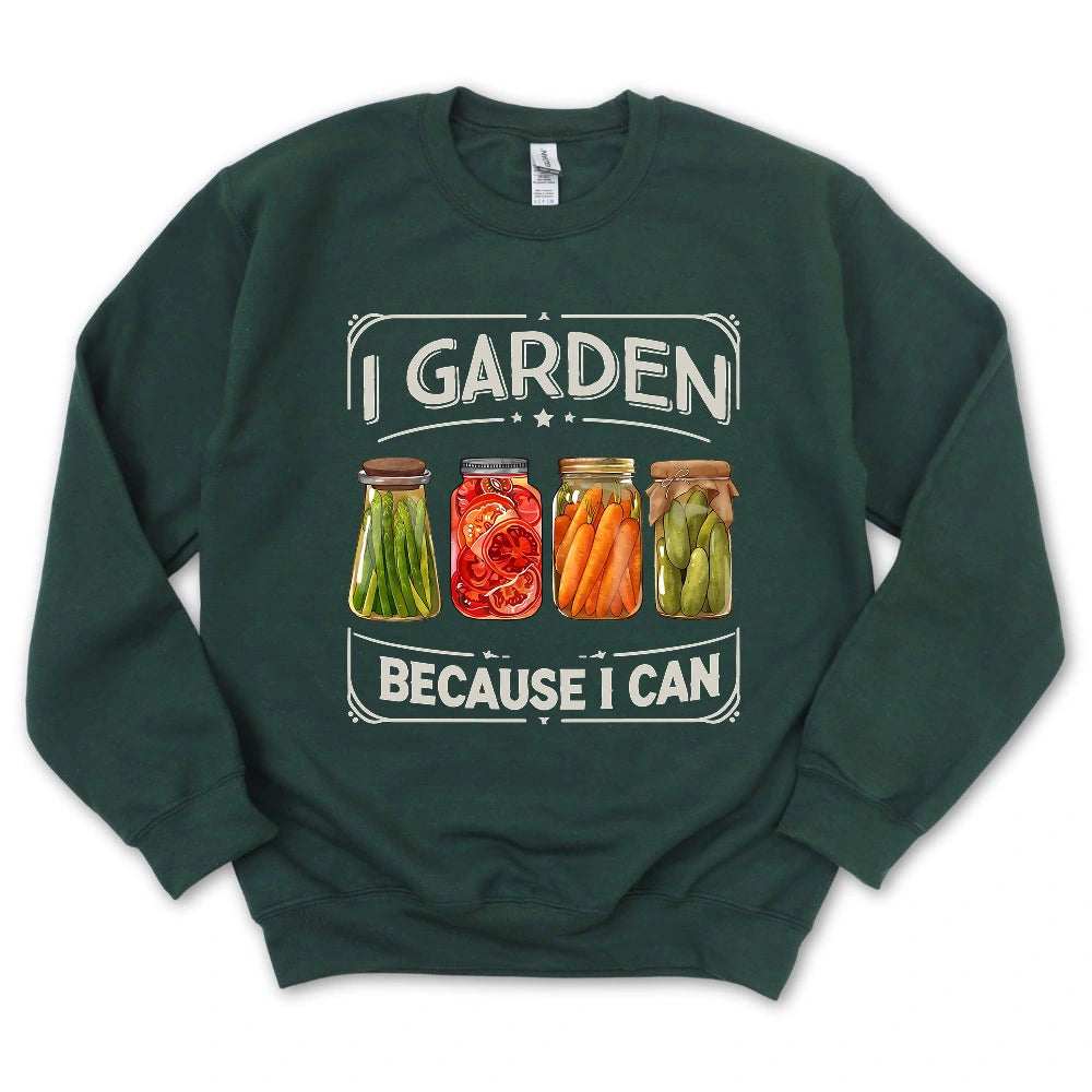 I Garden Because I Can Sweatshirt