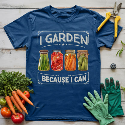 I Garden Because I Can T-Shirt