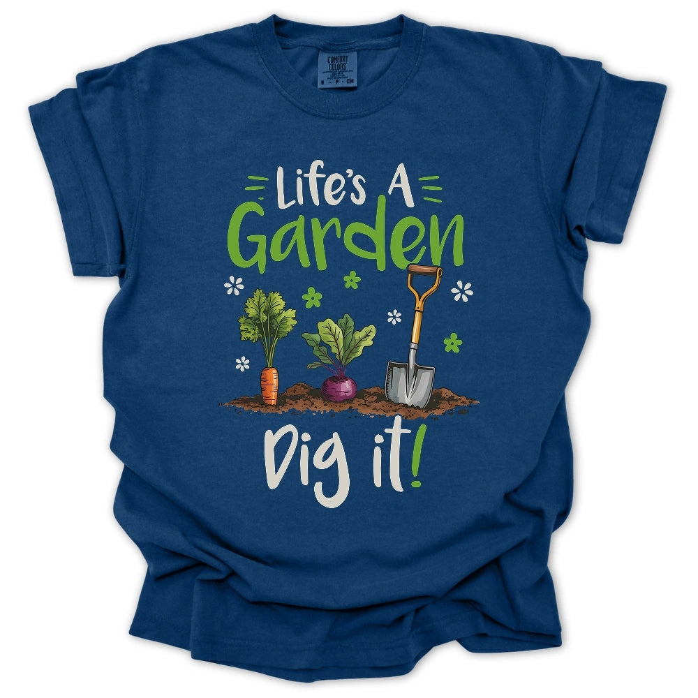 Life's A Garden Dig It T-Shirt