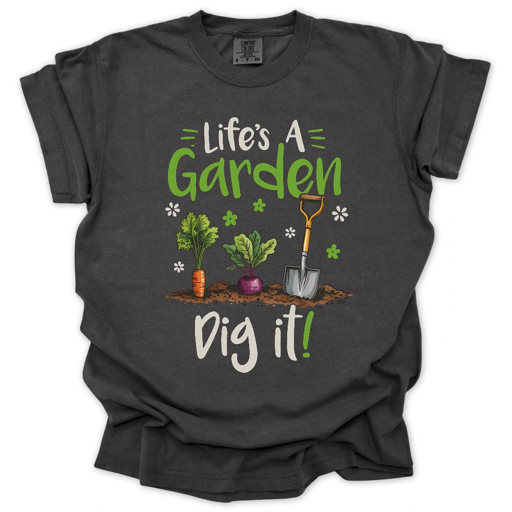Life's A Garden Dig It T-Shirt