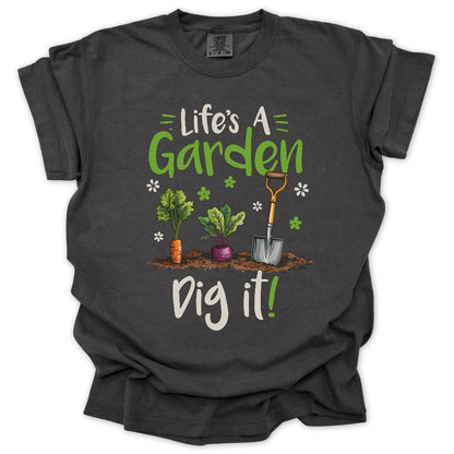 Life's A Garden Dig It T-Shirt