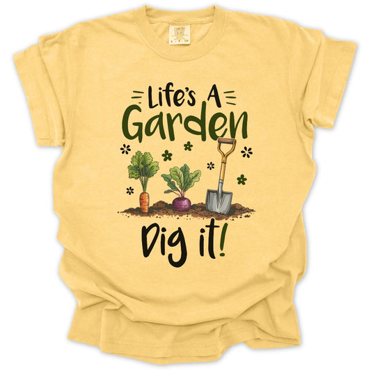 Life's A Garden Dig It T-Shirt