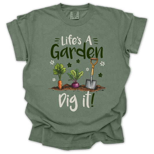 Life's A Garden Dig It T-Shirt