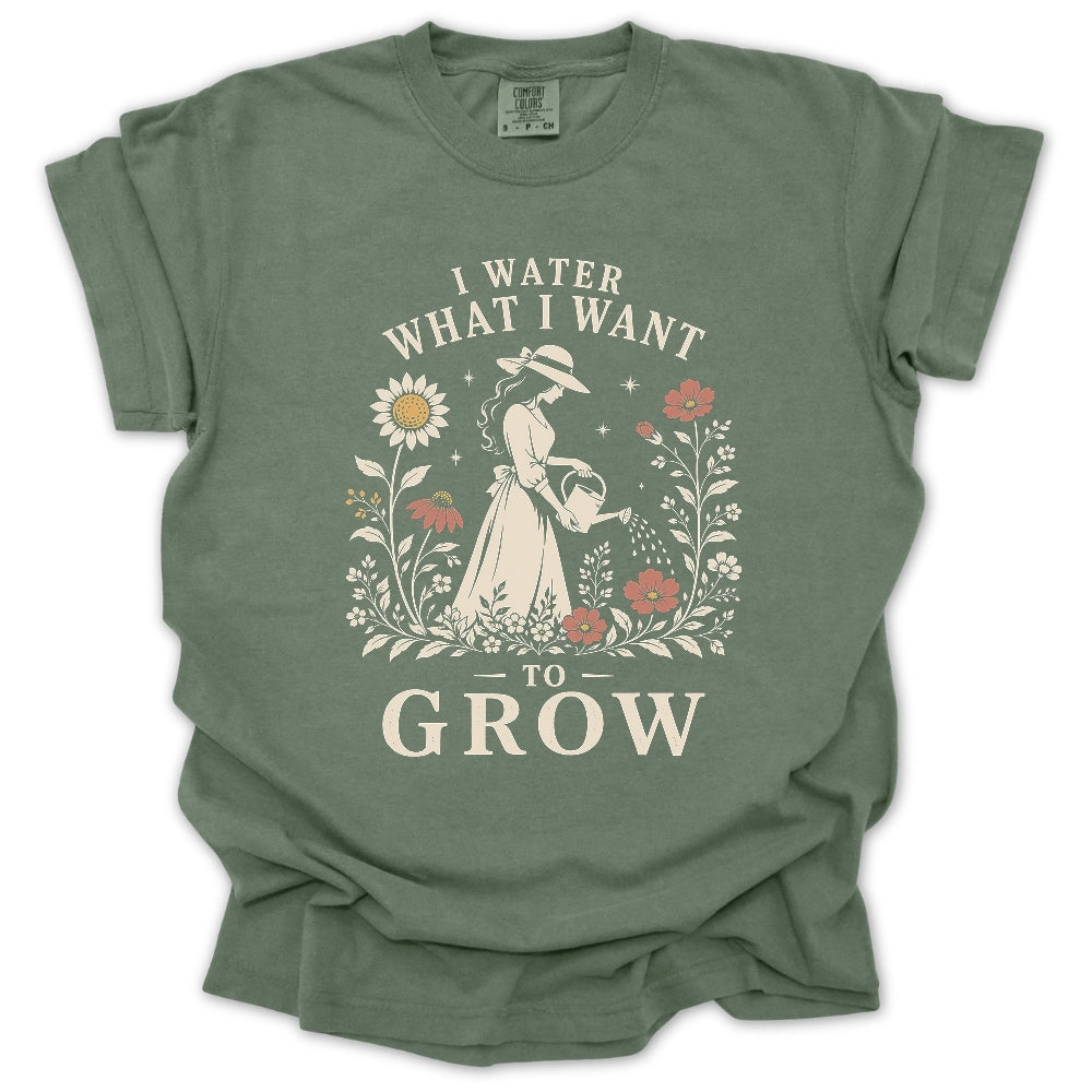 I Water What I Want To Grow T-shirt