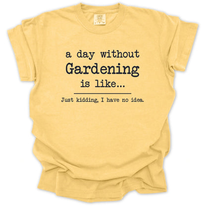 A Day Without Gardening Is Like... T-Shirt