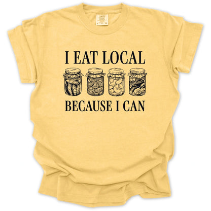 I Eat Local Because I Can T-Shirt