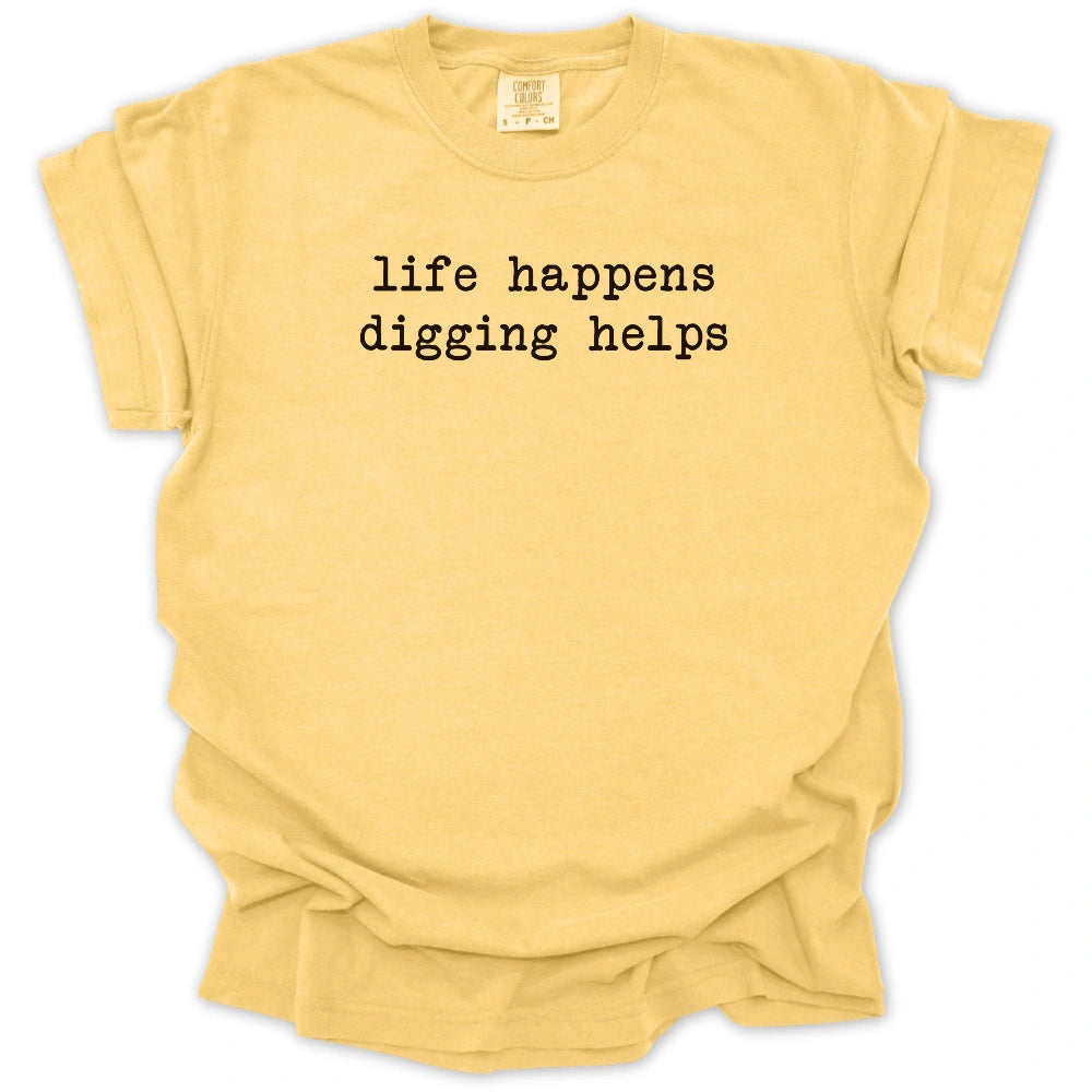 Life Happens Digging Helps T-shirt