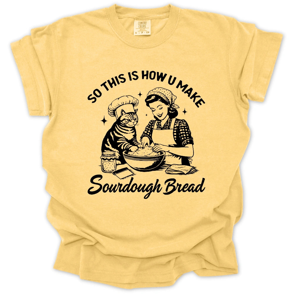 So This Is How U Make Sourdough Bread T-Shirt
