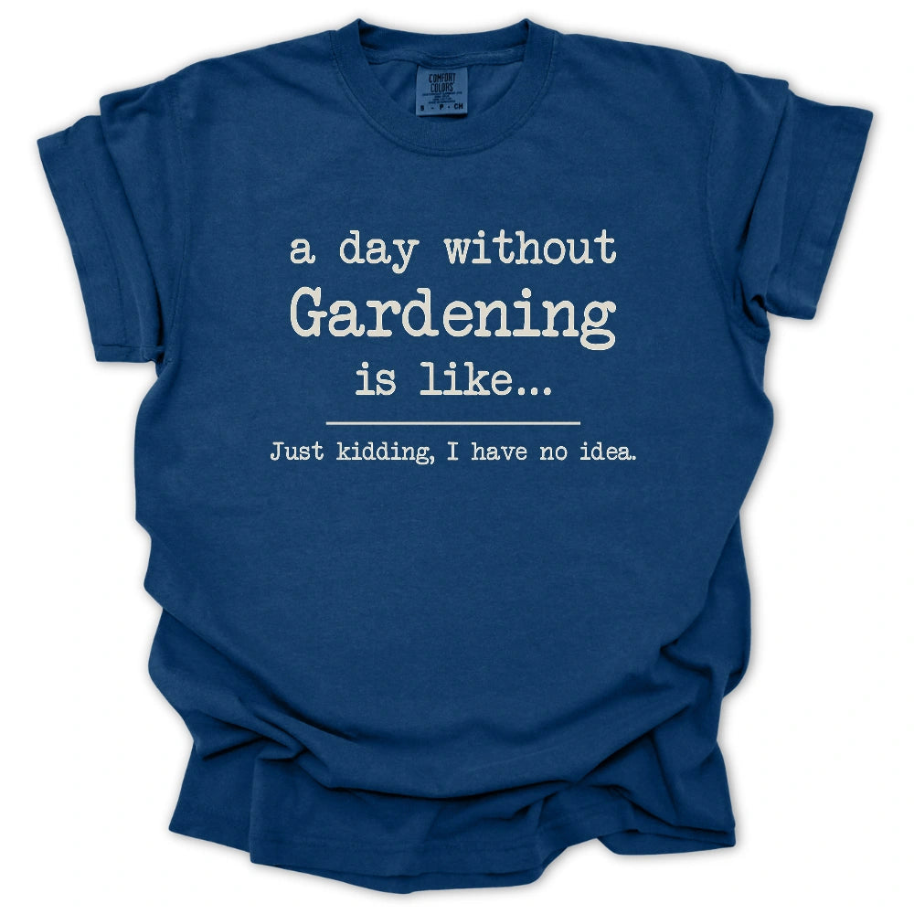 A Day Without Gardening Is Like... T-Shirt