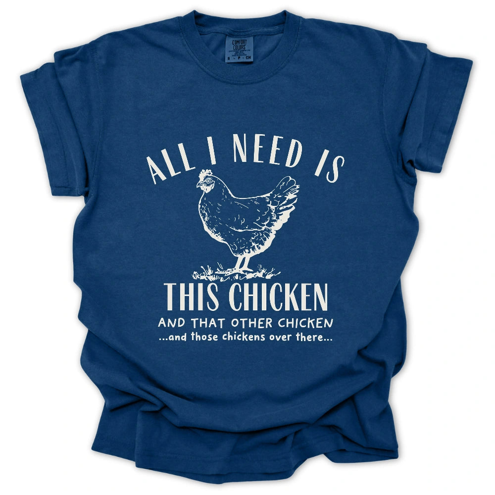 All I Need Is Chickens T-Shirt