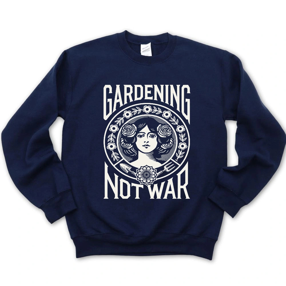 Gardening Not War Sweatshirt