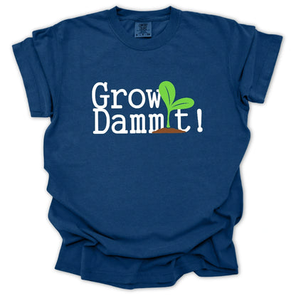 Grow Dammit! T-Shirt