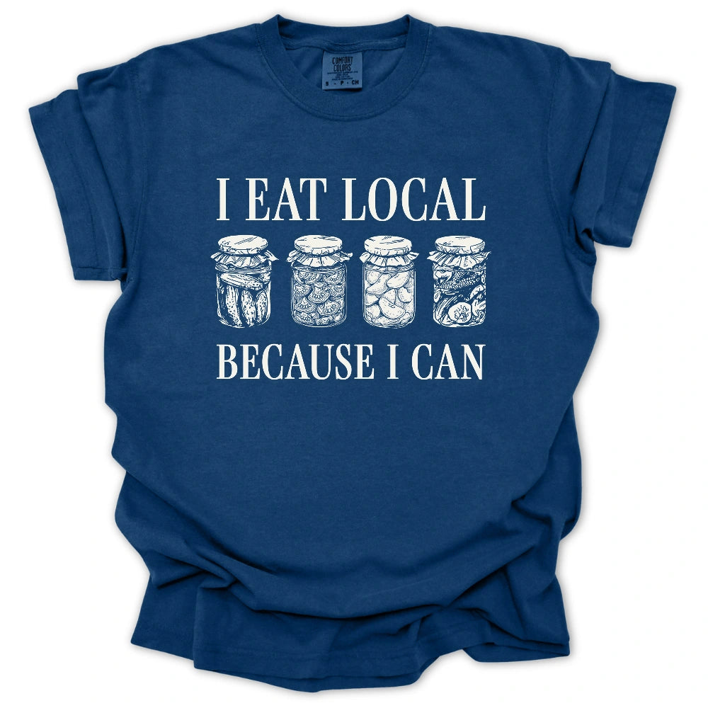 I Eat Local Because I Can T-Shirt