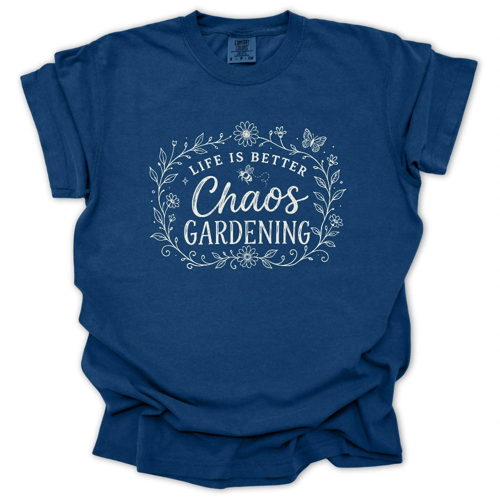 Life Is Better With Chaos Gardening T-shirt