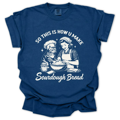 So This Is How U Make Sourdough Bread T-Shirt