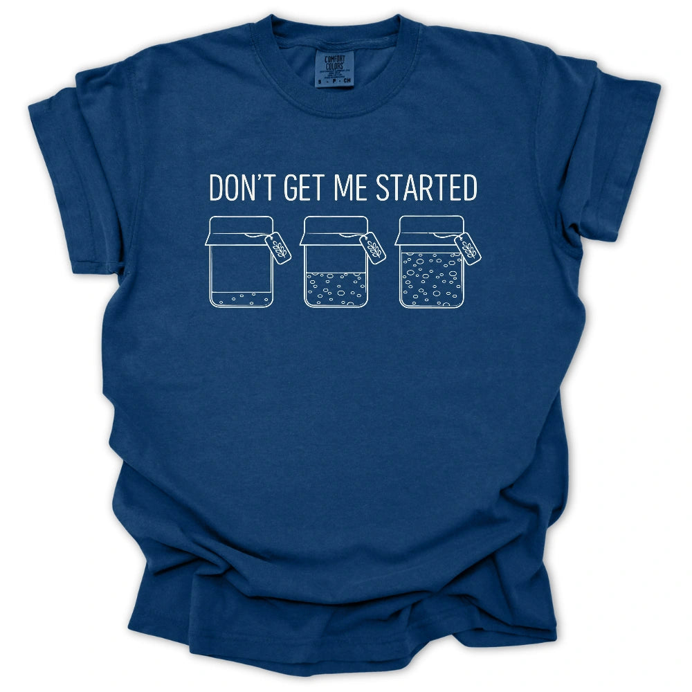 'Don't Get Me Started' Sourdough T-Shirt