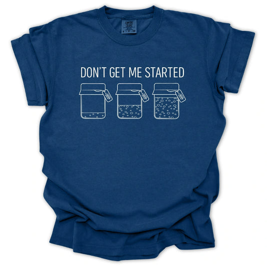 'Don't Get Me Started' Sourdough T-Shirt