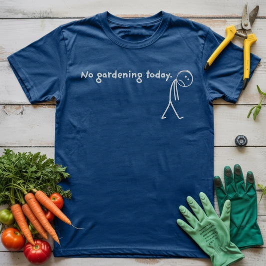 No Gardening Today T-Shirt