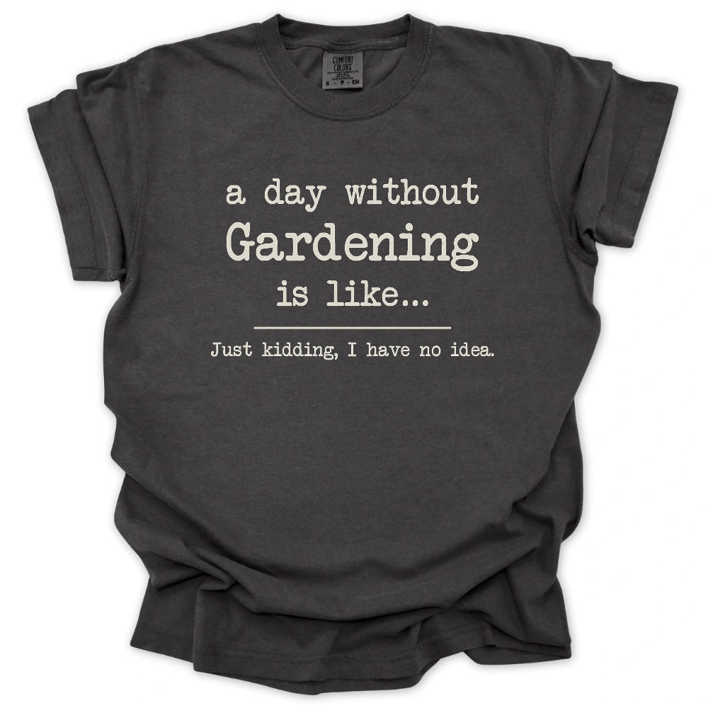 A Day Without Gardening Is Like... T-Shirt
