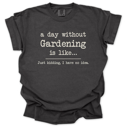 A Day Without Gardening Is Like... T-Shirt