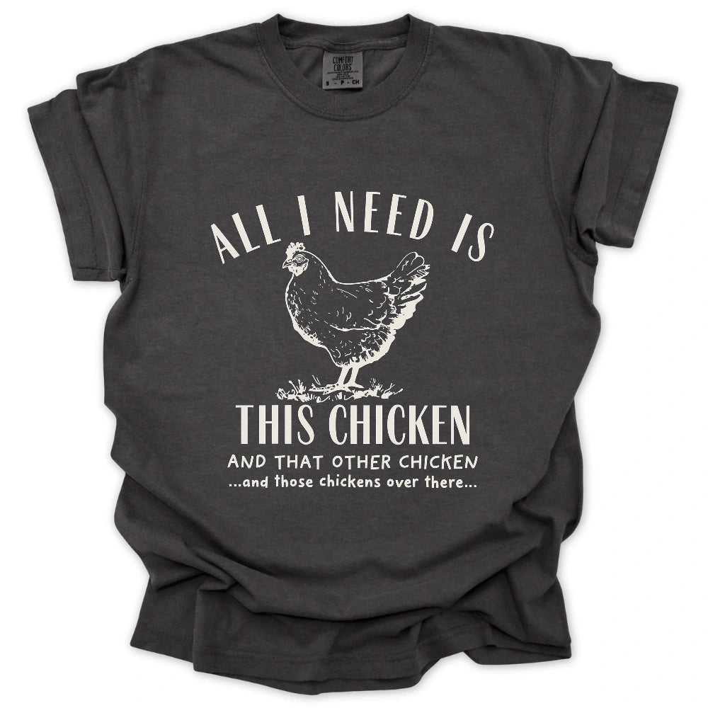 All I Need Is Chickens T-Shirt
