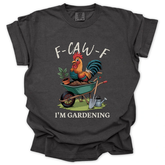 F-Caw-F Im Gardening T-Shirt