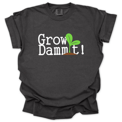 Grow Dammit! T-Shirt