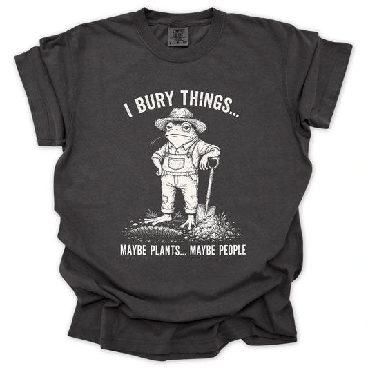 I Bury Plants, Maybe People T-shirt