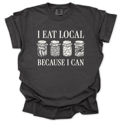 I Eat Local Because I Can T-Shirt